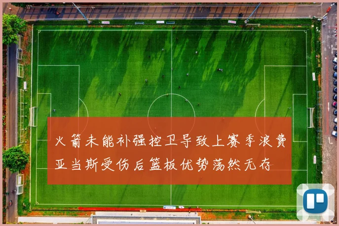 火箭未能补强控卫导致上赛季浪费亚当斯受伤后篮板优势荡然无存