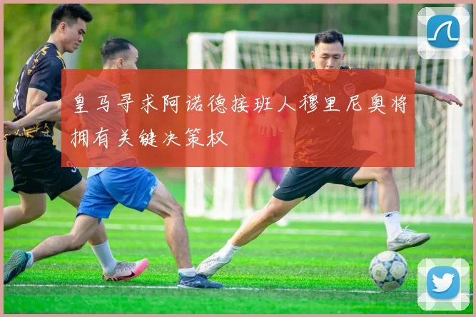 皇马寻求阿诺德接班人穆里尼奥将拥有关键决策权